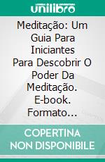 Meditação: Um Guia Para Iniciantes Para Descobrir O Poder Da Meditação. E-book. Formato Mobipocket ebook