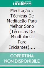 Meditação : Técnicas De Meditação Para Melhor Sono (Técnicas De Mindfulness Para Iniciantes). E-book. Formato Mobipocket