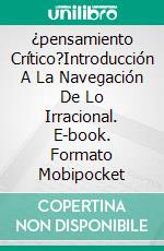 ¿pensamiento Crítico?Introducción A La Navegación De Lo Irracional. E-book. Formato Mobipocket ebook di Laszlo Kovari