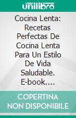 Cocina Lenta: Recetas Perfectas De Cocina Lenta Para Un Estilo De Vida Saludable. E-book. Formato Mobipocket ebook