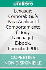 Lenguaje Corporal: Guía Para Analizar El Comportamiento ( Body Language). E-book. Formato EPUB