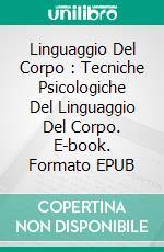 Linguaggio Del Corpo : Tecniche Psicologiche Del Linguaggio Del Corpo. E-book. Formato EPUB ebook