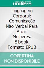 Linguagem Corporal: Comunicação Não Verbal Para Atrair Mulheres. E-book. Formato EPUB ebook