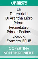 Le Detentricici Di Arantha Libro Primo: PedineLibro Primo: Pedine. E-book. Formato EPUB ebook di Patrick Hodges