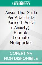 Ansia: Una Guida Per Attacchi Di Panico E Ansia ( Anxiety). E-book. Formato Mobipocket ebook di Anthony Price