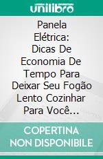 Panela Elétrica: Dicas De Economia De Tempo Para Deixar Seu Fogão Lento Cozinhar Para Você (Melhor Crockpot). E-book. Formato Mobipocket ebook di Bettina Huggl