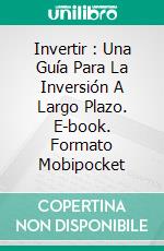 Invertir : Una Guía Para La Inversión A Largo Plazo. E-book. Formato Mobipocket ebook