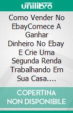 Como Vender No EbayComece A Ganhar Dinheiro No Ebay E Crie Uma Segunda Renda Trabalhando Em Sua Casa. E-book. Formato Mobipocket ebook