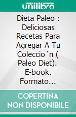 Dieta Paleo  : Deliciosas Recetas Para Agregar A Tu Coleccio´n ( Paleo Diet). E-book. Formato Mobipocket ebook