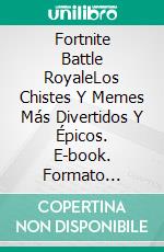 Fortnite Battle RoyaleLos Chistes Y Memes Más Divertidos Y Épicos. E-book. Formato Mobipocket ebook