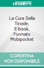 La Cura Della Tiroide. E-book. Formato Mobipocket ebook