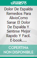 Dolor De Espalda Remedios Para AlivioComo Sanar El Dolor De Espalda Y Sentirse Mejor Rapido Y Facil. E-book. Formato Mobipocket ebook