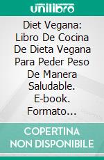 Diet Vegana: Libro De Cocina De Dieta Vegana Para Peder Peso De Manera Saludable. E-book. Formato Mobipocket ebook