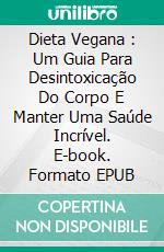 Dieta Vegana : Um Guia Para Desintoxicação Do Corpo E Manter Uma Saúde Incrível. E-book. Formato Mobipocket ebook di James Brown