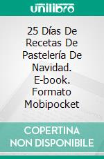 25 Días De Recetas De Pastelería De Navidad. E-book. Formato Mobipocket ebook