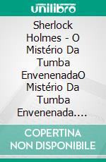 Sherlock Holmes - O Mistério Da Tumba EnvenenadaO Mistério Da Tumba Envenenada. E-book. Formato Mobipocket ebook