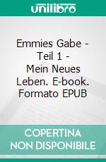 Emmies Gabe - Teil 1 - Mein Neues Leben. E-book. Formato EPUB ebook