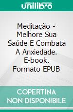 Meditação - Melhore Sua Saúde E Combata A Anxiedade. E-book. Formato EPUB ebook