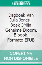 Dagboek Van Julia Jones - Boek 3Mijn Geheime Droom. E-book. Formato EPUB ebook di Katrina Kahler