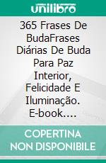 365 Frases De BudaFrases Diárias De Buda Para Paz Interior, Felicidade E Iluminação. E-book. Formato Mobipocket ebook