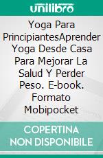 Yoga Para PrincipiantesAprender Yoga Desde Casa Para Mejorar La Salud Y Perder Peso. E-book. Formato Mobipocket ebook di Dean Sanders