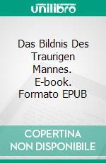 Das Bildnis Des Traurigen Mannes. E-book. Formato EPUB ebook