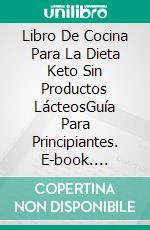 Libro De Cocina Para La Dieta Keto Sin Productos LácteosGuía Para Principiantes. E-book. Formato Mobipocket ebook di John Williams