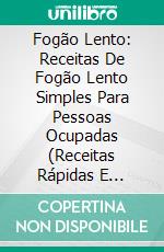 Fogão Lento: Receitas De Fogão Lento Simples Para Pessoas Ocupadas (Receitas Rápidas E Fáceis). E-book. Formato EPUB ebook di Shery Jones