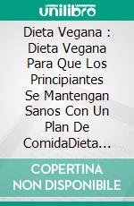 Dieta Vegana : Dieta Vegana Para Que Los Principiantes Se Mantengan Sanos Con Un Plan De ComidaDieta Vegana Para Que Los Principiantes Se Mantengan Sanos Con Un Plan De Comida. E-book. Formato Mobipocket ebook di Golden urban books publishing