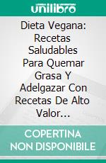 Dieta Vegana: Recetas Saludables Para Quemar Grasa Y Adelgazar Con Recetas De Alto Valor ProteicoSaludables Recetas Para Quemar Grasa Y Adelgazar Con Alto Valor Proteico. E-book. Formato Mobipocket ebook