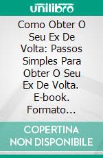 Como Obter O Seu Ex De Volta: Passos Simples Para Obter O Seu Ex De Volta. E-book. Formato EPUB ebook di Andrea Brown