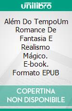 Além Do TempoUm Romance De Fantasia E Realismo Mágico. E-book. Formato EPUB ebook