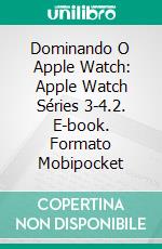 Dominando O Apple Watch: Apple Watch Séries 3-4.2. E-book. Formato EPUB ebook di Adidas Wilson