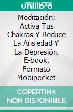 Meditación: Activa Tus Chakras Y Reduce La Ansiedad Y La Depresión. E-book. Formato Mobipocket ebook