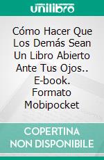 Cómo Hacer Que Los Demás Sean Un Libro Abierto Ante Tus Ojos.. E-book. Formato Mobipocket ebook