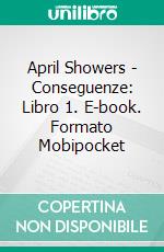 April Showers - Conseguenze: Libro 1. E-book. Formato EPUB ebook di Dee Dawning