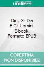 Dio, Gli Dei E Gli Uomini. E-book. Formato EPUB ebook