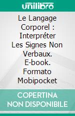Le Langage Corporel : Interpréter Les Signes Non Verbaux. E-book. Formato Mobipocket ebook