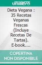 Dieta Vegana : 35 Recetas Veganas Frescas (Incluye Recetas De Tartas). E-book. Formato Mobipocket ebook