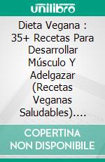 Dieta Vegana : 35+ Recetas Para Desarrollar Músculo Y Adelgazar (Recetas Veganas Saludables). E-book. Formato Mobipocket ebook di Sivan Clinton