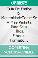 Guia De Estilos De MaternidadeTorne-Se A Mãe Perfeita Para Seus Filhos. E-book. Formato Mobipocket ebook di Amanda Winter