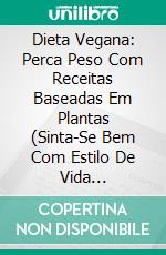 Dieta Vegana: Perca Peso Com Receitas Baseadas Em Plantas (Sinta-Se Bem Com Estilo De Vida Vegano)Perca Peso Com Receitas À Base De Vegetais (Sinta-Se Ótimo Com O Estilo De Vida Vegano). E-book. Formato Mobipocket ebook di Terry Gabrielian