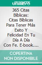 365 Citas Bíblicas: Citas Bíblicas Para Tener Más Exito Y Felicidad En Tu Día A Día Con Fe. E-book. Formato Mobipocket ebook