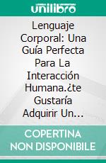 Lenguaje Corporal: Una Guía Perfecta Para La Interacción Humana.¿te Gustaría Adquirir Un Profundo Conocimiento De Las Motivaciones?. E-book. Formato Mobipocket ebook di Matthew Harvey