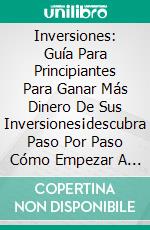 Inversiones: Guía Para Principiantes Para Ganar Más Dinero De Sus Inversiones¡descubra Paso Por Paso Cómo Empezar A Negociar Contratos Hoy!. E-book. Formato Mobipocket ebook