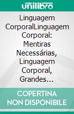 Linguagem CorporalLinguagem Corporal: Mentiras Necessárias, Linguagem Corporal, Grandes Mentiras E Mentiras Que Você Queria Ouvir. E-book. Formato Mobipocket ebook
