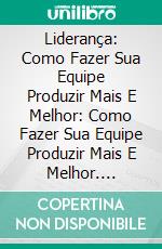 Liderança: Como Fazer Sua Equipe Produzir Mais E Melhor: Como Fazer Sua Equipe Produzir Mais E Melhor. E-book. Formato Mobipocket ebook di Archie Ridgway