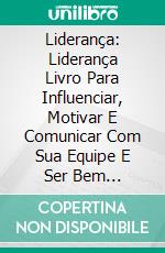 Liderança: Liderança Livro Para Influenciar, Motivar E Comunicar Com Sua Equipe E Ser Bem SucedidoLivro De Liderança Sobre Como Influenciar, Motivar E Se Comunicar Com Seu Time E Ser Bem-Sucedido. E-book. Formato EPUB ebook di Harvard Shotton