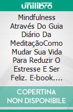 Mindfulness Através Do Guia Diário Da MeditaçãoComo Mudar Sua Vida Para Reduzir O Estresse E Ser Feliz. E-book. Formato Mobipocket ebook di Hiddenstuff Entertainment