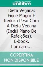 Dieta Vegana: Fique Magro E Reduza Peso Com A Dieta Vegana (Inclui Plano De Refeições). E-book. Formato Mobipocket ebook di Evelyn Caspani